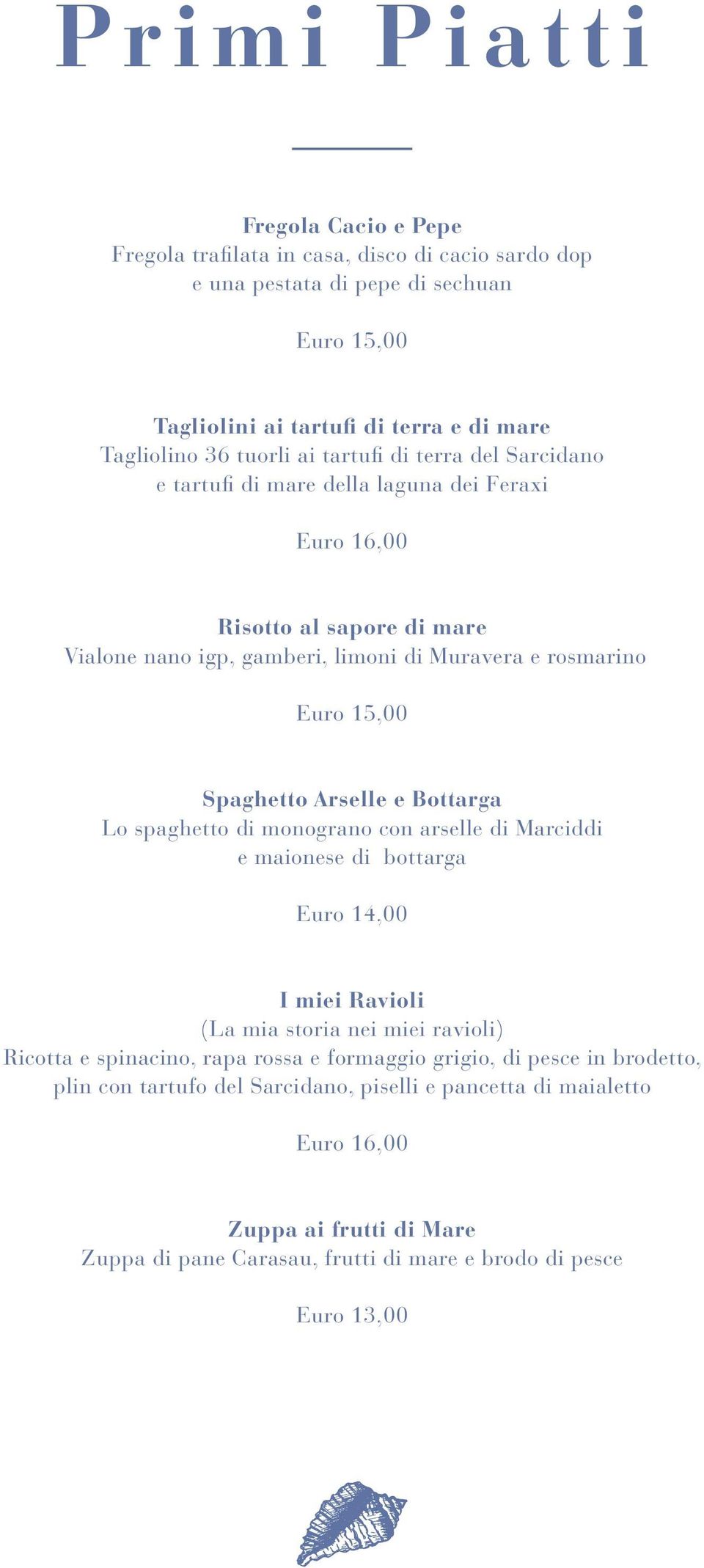 Arselle e Bottarga Lo spaghetto di monograno con arselle di Marciddi e maionese di bottarga Euro 14,00 I miei Ravioli (La mia storia nei miei ravioli) Ricotta e spinacino, rapa rossa e