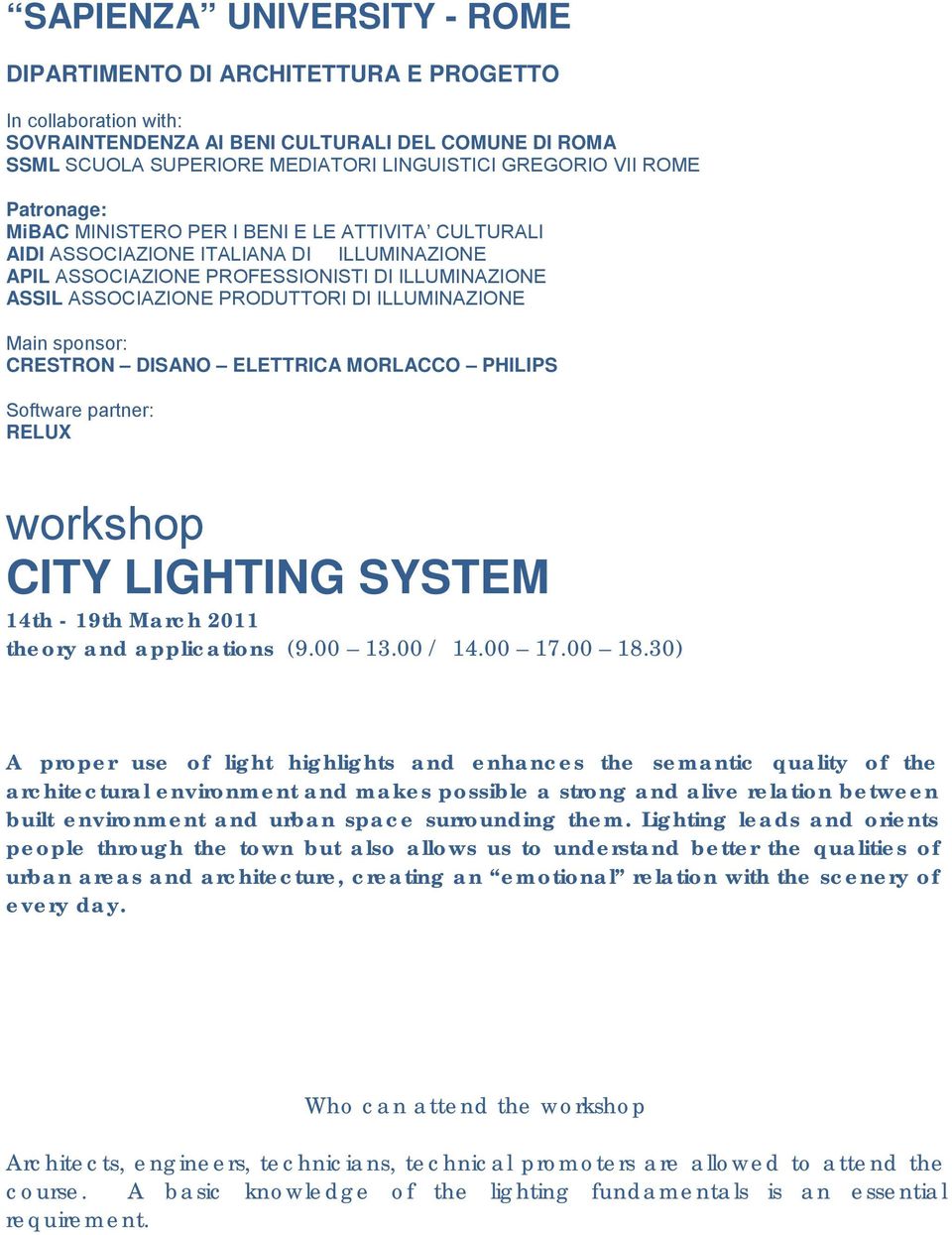 ILLUMINAZIONE Main sponsor: CRESTRON DISANO ELETTRICA MORLACCO PHILIPS Software partner: RELUX workshop CITY LIGHTING SYSTEM 14th - 19th March 2011 theory and applications (9.00 13.00 / 14.00 17.