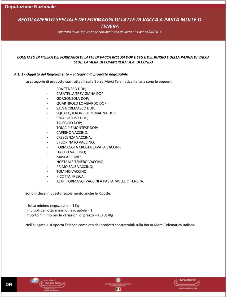 1 - Oggetto del Regolamento categoria di prodotto negoziabile Le categorie di prodotto contrattabili sulla Borsa Merci Telematica Italiana sono le seguenti: - BRA TENERO DOP; - CASATELLA TREVIGIANA