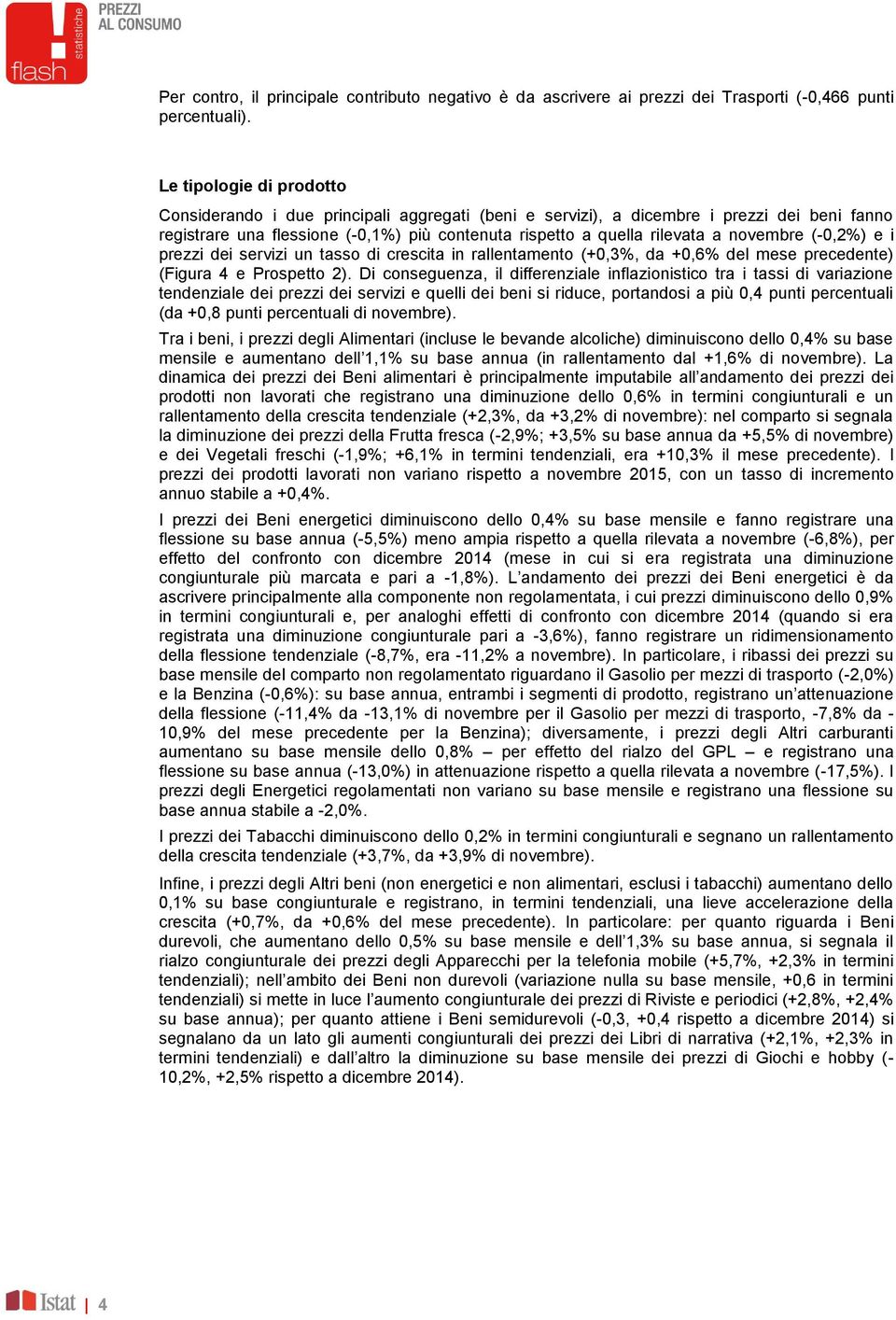 (-0,2%) e i prezzi dei servizi un tasso di crescita in rallentamento (+0,3%, da +0,6% del mese precedente) (Figura 4 e Prospetto 2).