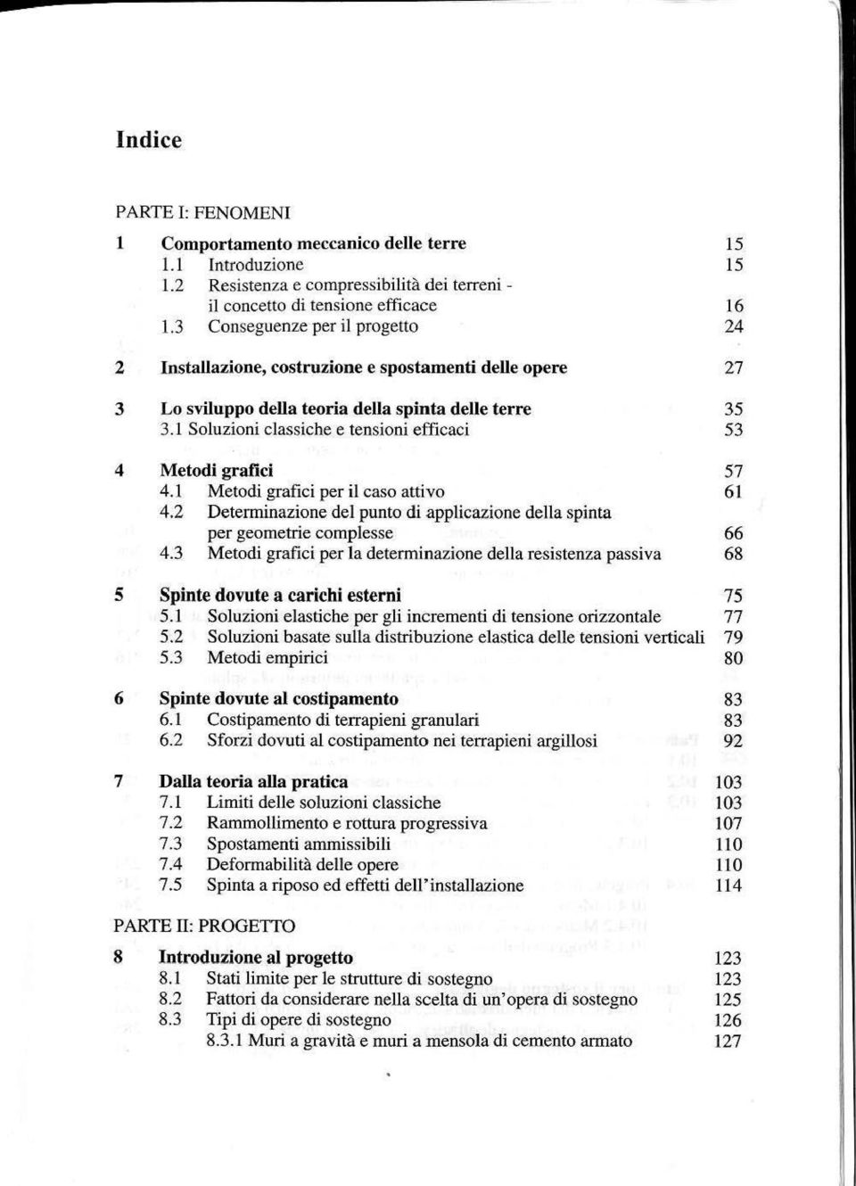 1 Soluzioni classiche e tensioni efficaci Metodi grafici 4.1 Metodi grafici per il caso attivo 4.2 Determinazione del punto di applicazione della spinta per geometrie complesse 4.