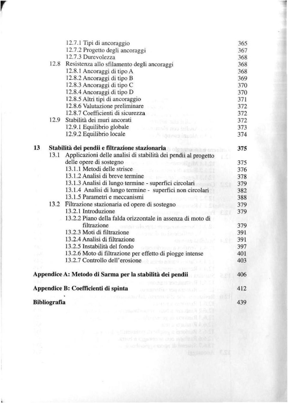 Stabilità dei muri ancorati 12.9.1 Equilibrio globale 12.9.2 Equilibrio locale 365 367 369 370 370 371 373 374 13 Stabilità dei pendii e t11trazione stazionaria 375 13.