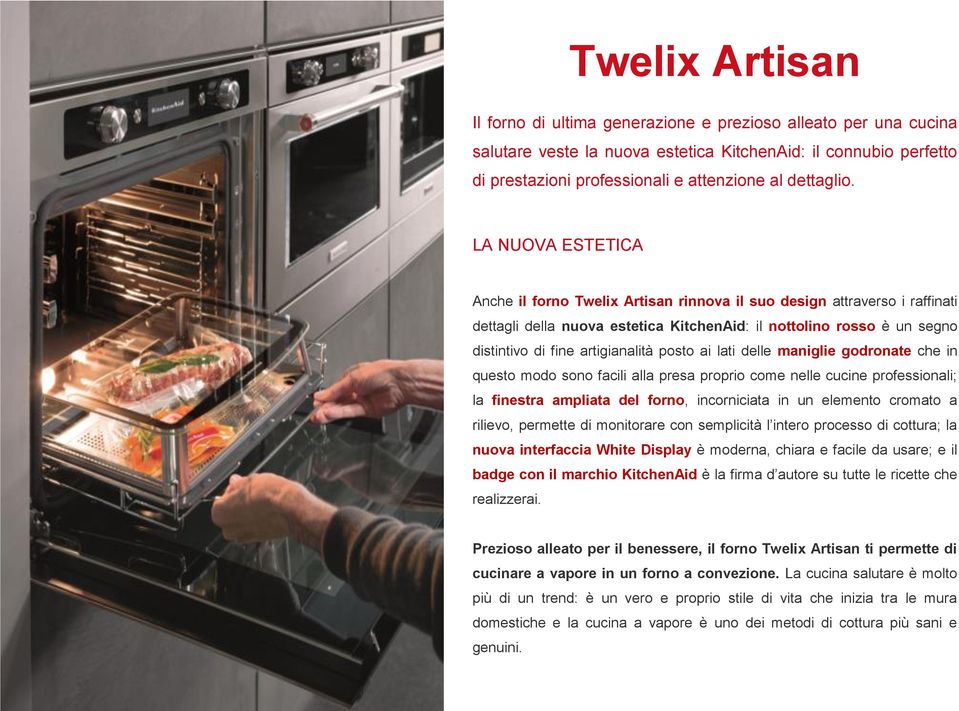 LA NUOVA ESTETICA Anche il forno Twelix Artisan rinnova il suo design attraverso i raffinati dettagli della nuova estetica KitchenAid: il nottolino rosso è un segno distintivo di fine artigianalità