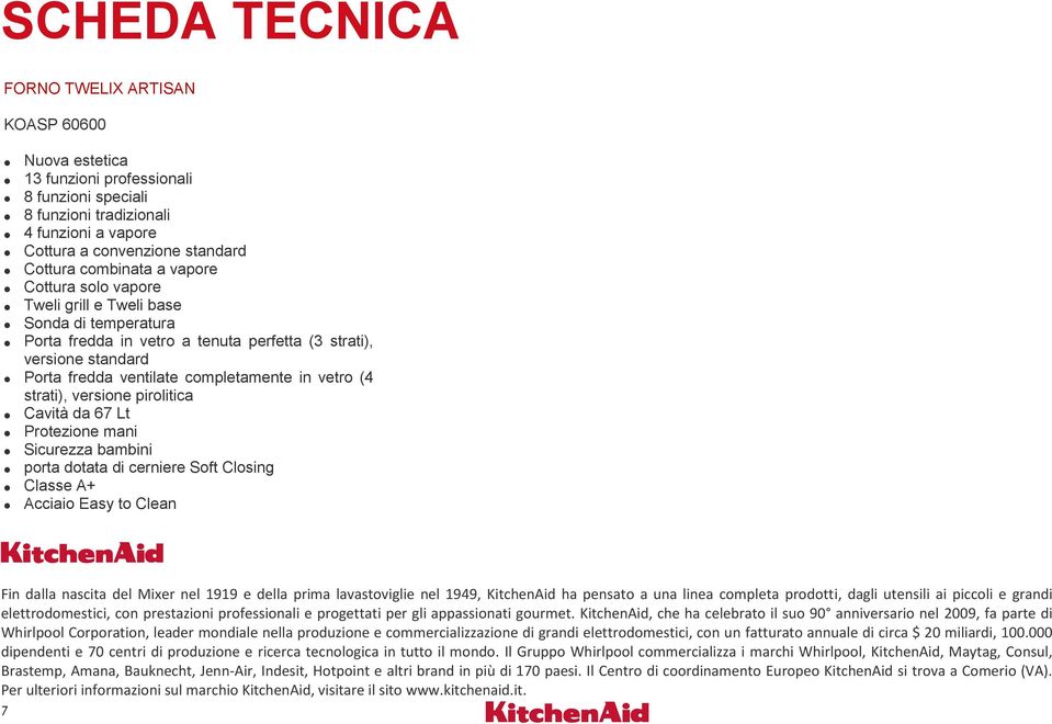 vetro (4 strati), versione pirolitica Cavità da 67 Lt Protezione mani Sicurezza bambini porta dotata di cerniere Soft Closing Classe A+ Acciaio Easy to Clean Fin dalla nascita del Mixer nel 1919 e