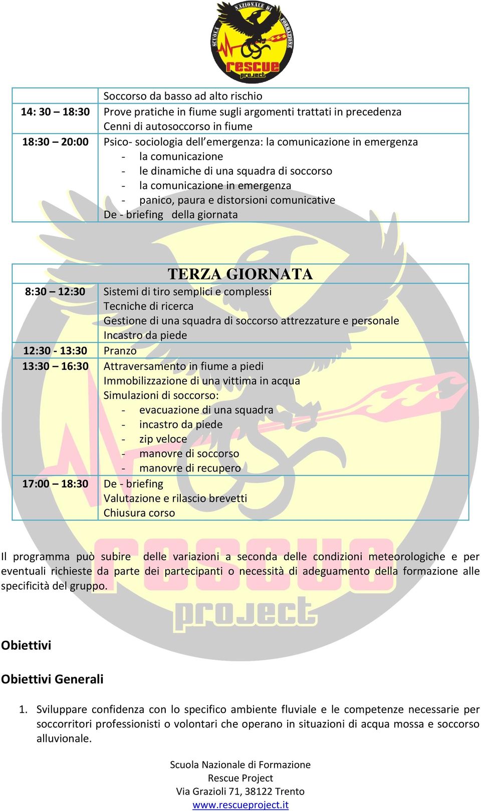 GIORNATA 8:30 12:30 Sistemi di tiro semplici e complessi Tecniche di ricerca Gestione di una squadra di soccorso attrezzature e personale Incastro da piede 12:30-13:30 Pranzo 13:30 16:30