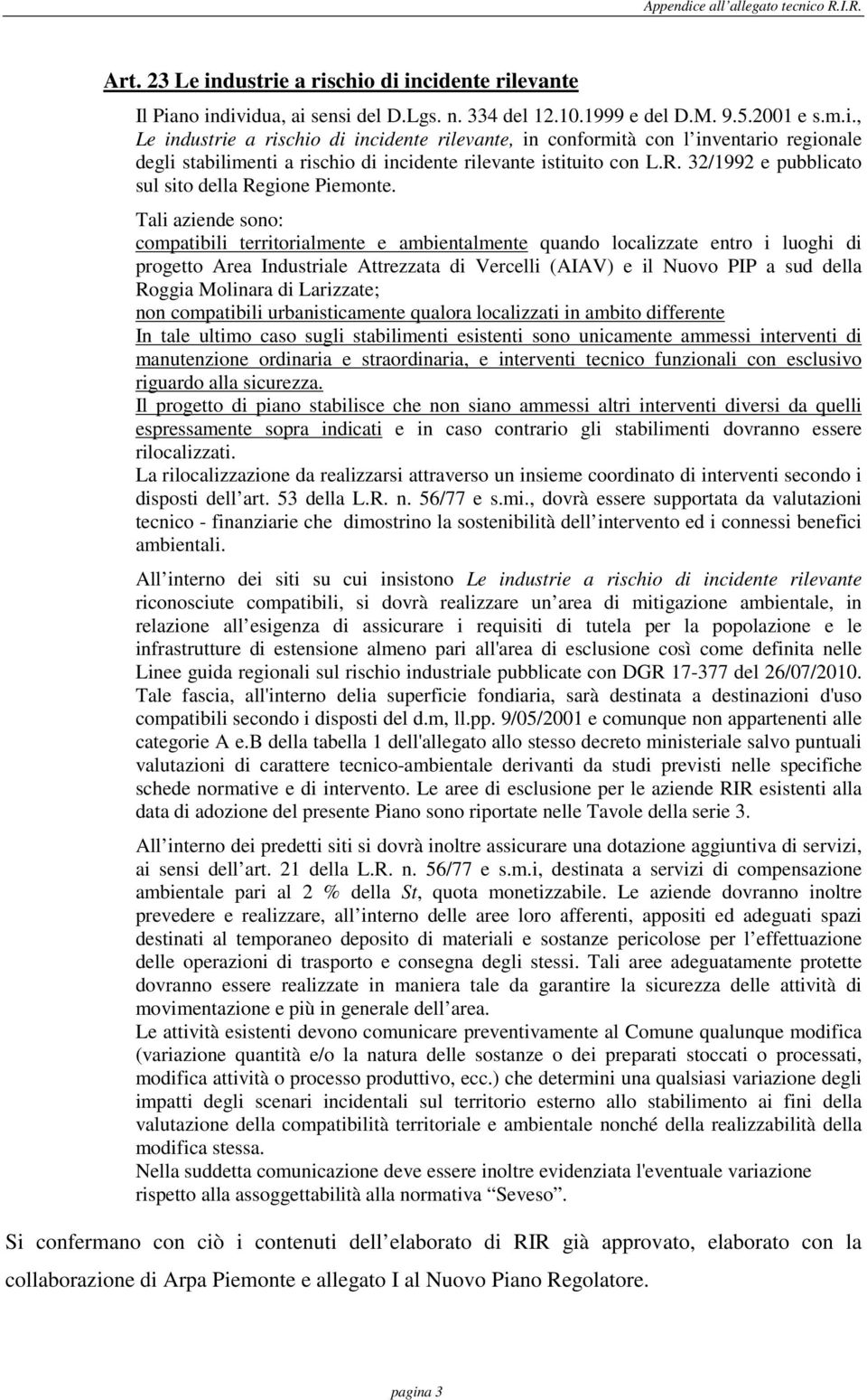 Tali aziende sono: compatibili territorialmente e ambientalmente quando localizzate entro i luoghi di progetto Area Industriale Attrezzata di Vercelli (AIAV) e il Nuovo PIP a sud della Roggia