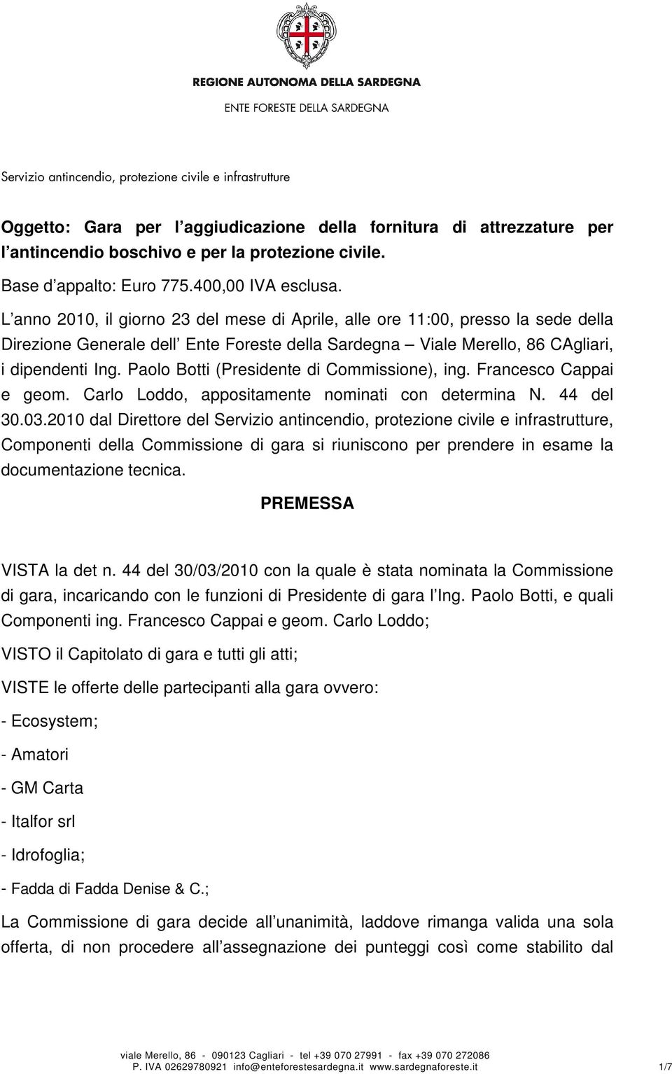 L anno 2010, il giorno 23 del mese di Aprile, alle ore 11:00, presso la sede della Direzione Generale dell Ente Foreste della Sardegna Viale Merello, 86 CAgliari, i dipendenti Ing.