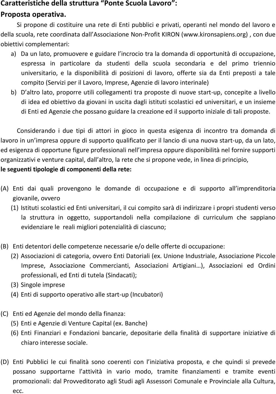 org), con due obiettivi complementari: a) Da un lato, promuovere e guidare l incrocio tra la domanda di opportunità di occupazione, espressa in particolare da studenti della scuola secondaria e del