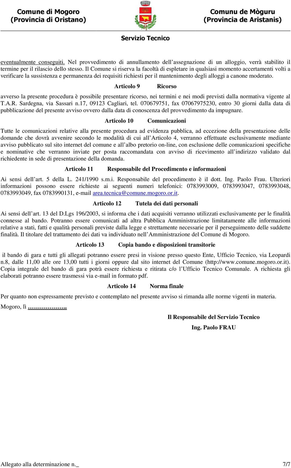 moderato. Articolo 9 Ricorso avverso la presente procedura è possibile presentare ricorso, nei termini e nei modi previsti dalla normativa vigente al T.A.R. Sardegna, via Sassari n.