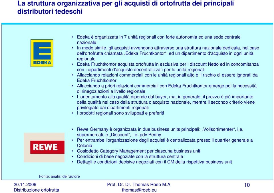 Fruchtkontor acquista ortofrutta in esclusiva per i discount Netto ed in concomitanza con i dipartimenti d acquisto decentralizzati per le unità regionali Allacciando relazioni commerciali con le