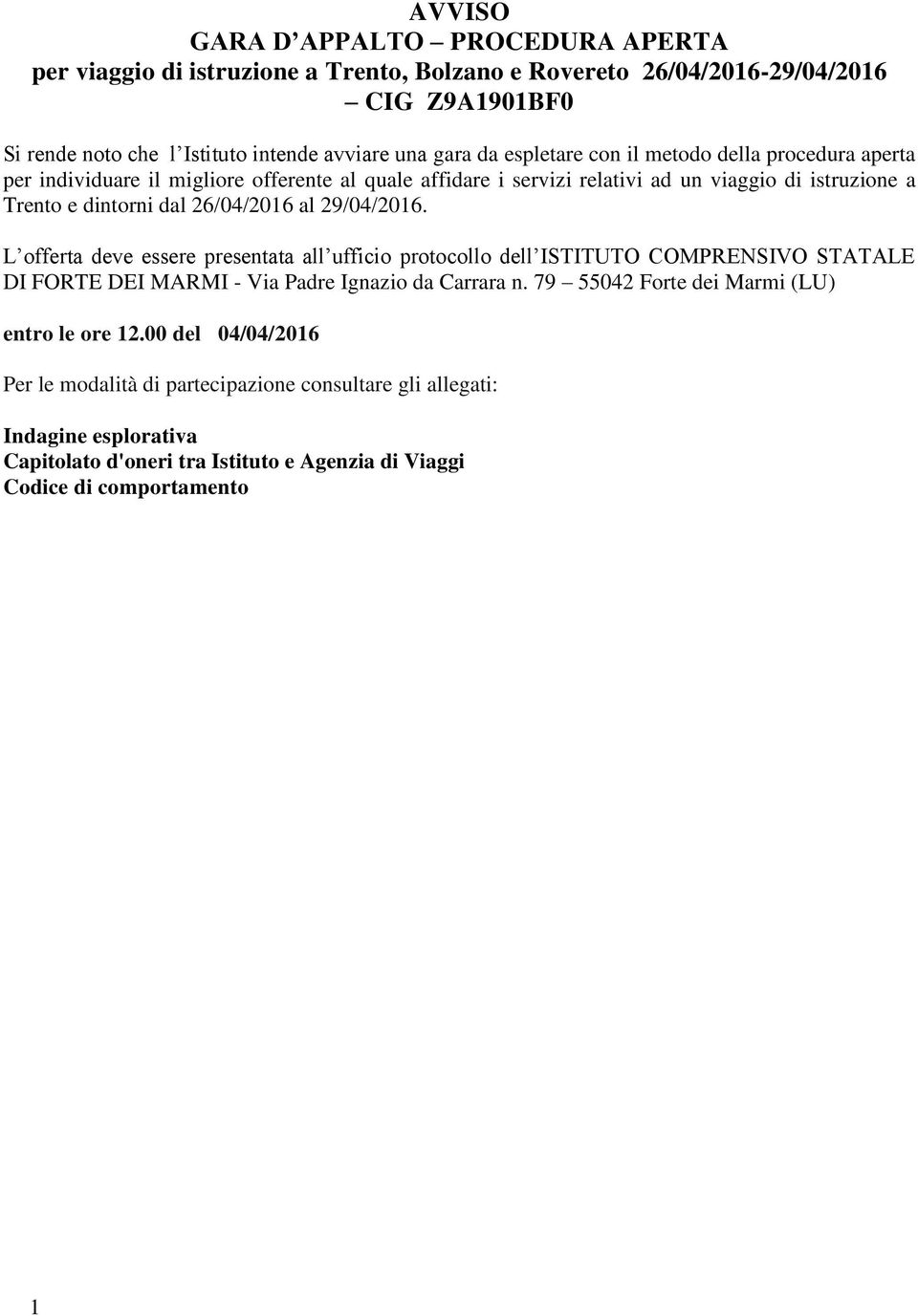 29/04/2016. L offerta deve essere presentata all ufficio protocollo dell ISTITUTO COMPRENSIVO STATALE DI FORTE DEI MARMI - Via Padre Ignazio da Carrara n.