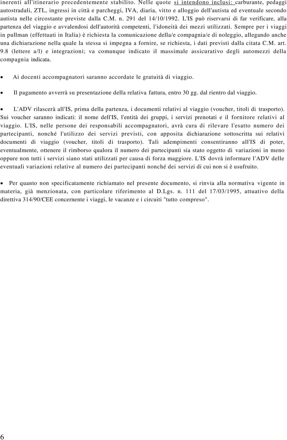 previste dalla C.M. n. 291 del 14/10/1992. L'IS può riservarsi di far verificare, alla partenza del viaggio e avvalendosi dell'autorità competenti, l'idoneità dei mezzi utilizzati.