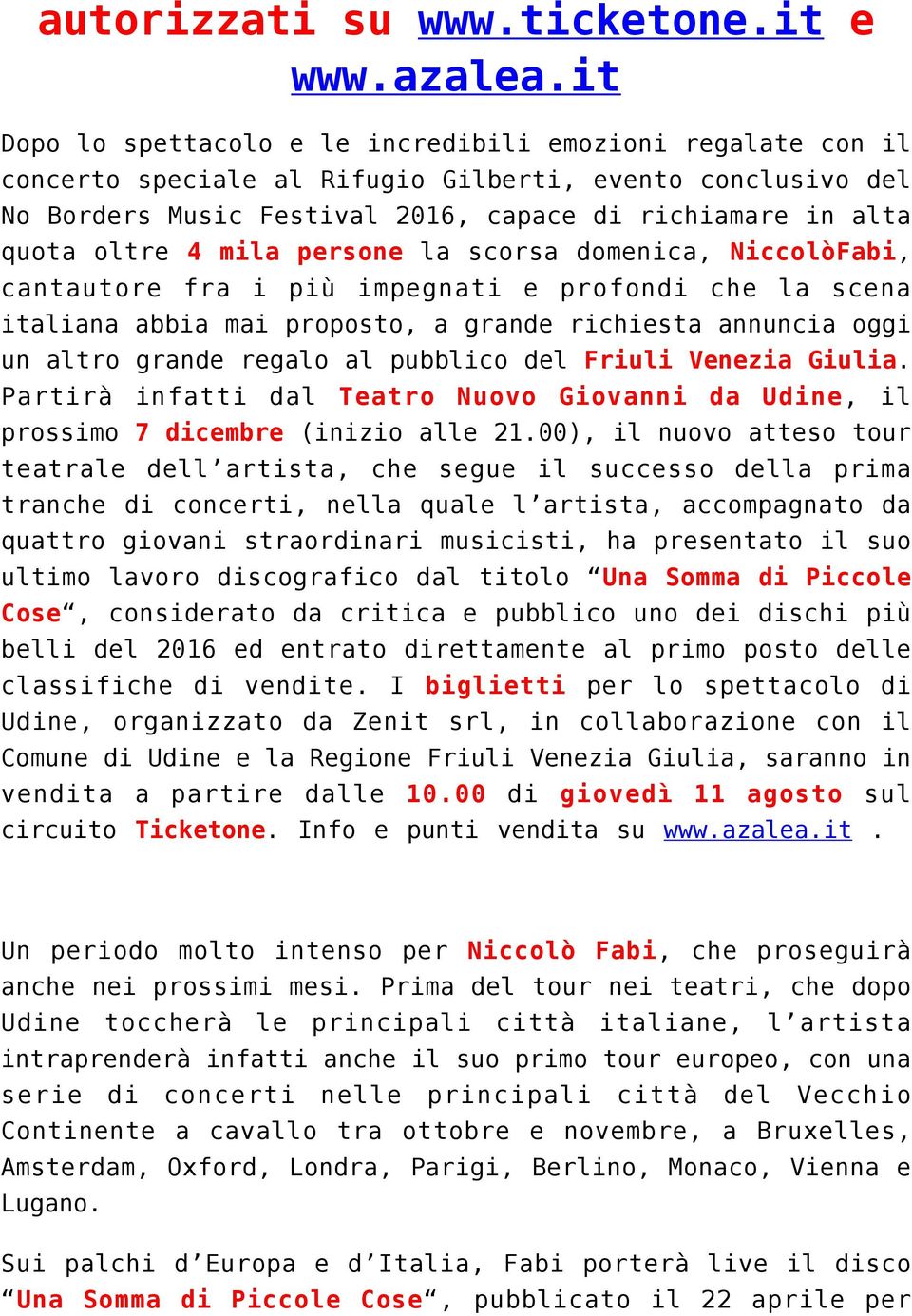 mila persone la scorsa domenica, NiccolòFabi, cantautore fra i più impegnati e profondi che la scena italiana abbia mai proposto, a grande richiesta annuncia oggi un altro grande regalo al pubblico