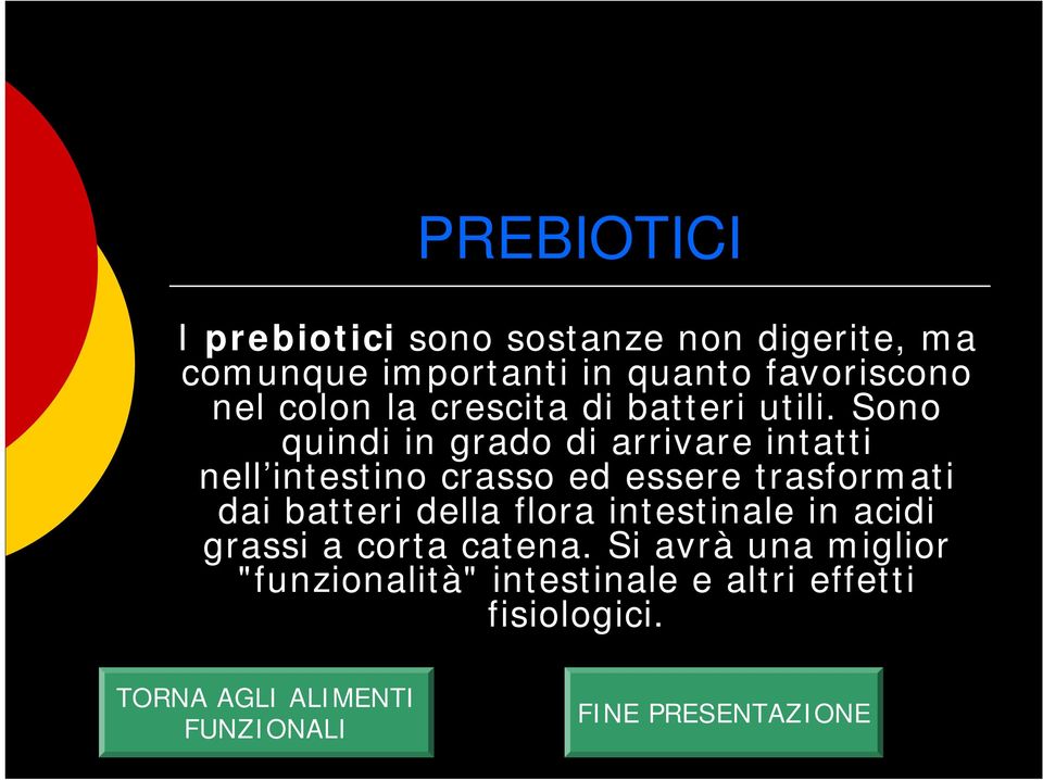 Sono quindi in grado di arrivare intatti nell intestino crasso ed essere trasformati dai batteri della