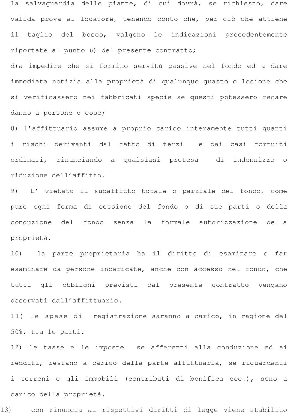 specie se questi potessero recare danno a persone o cose; 8) l affittuario assume a proprio carico interamente tutti quanti i rischi derivanti dal fatto di terzi ordinari, rinunciando a qualsiasi