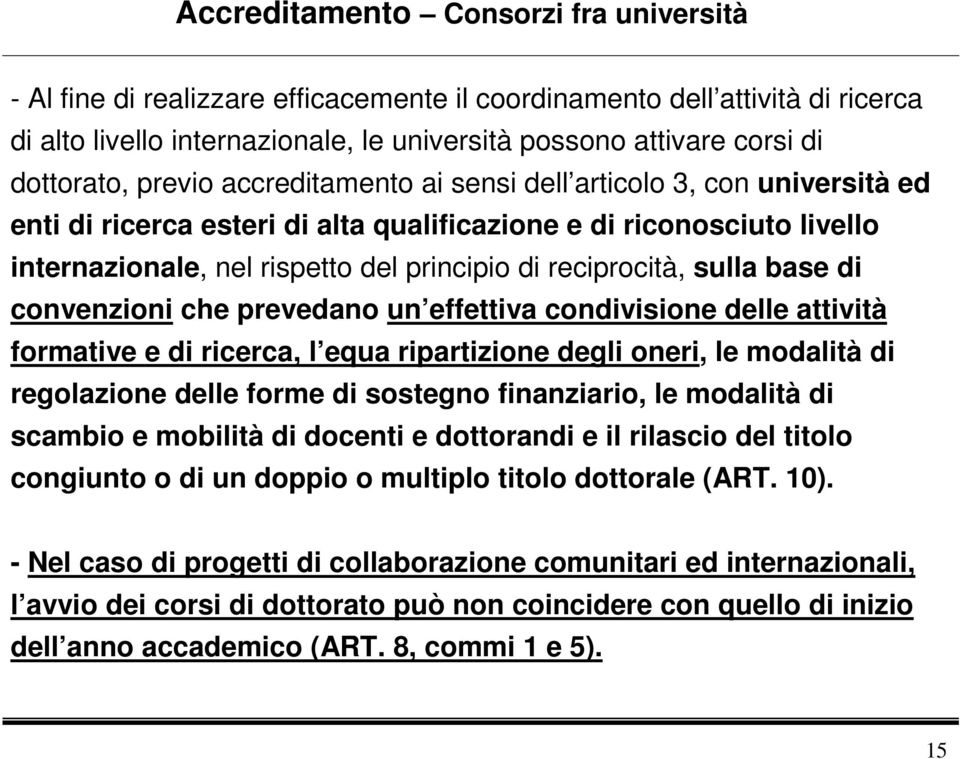 reciprocità, sulla base di convenzioni che prevedano un effettiva condivisione delle attività formative e di ricerca, l equa ripartizione degli oneri, le modalità di regolazione delle forme di