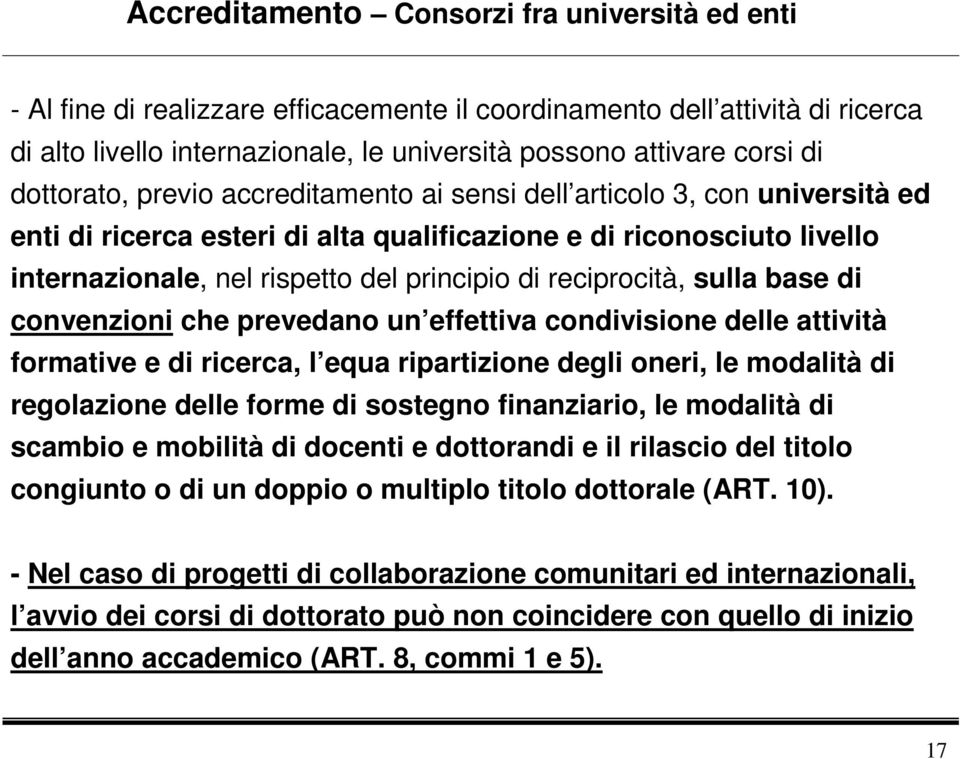 reciprocità, sulla base di convenzioni che prevedano un effettiva condivisione delle attività formative e di ricerca, l equa ripartizione degli oneri, le modalità di regolazione delle forme di