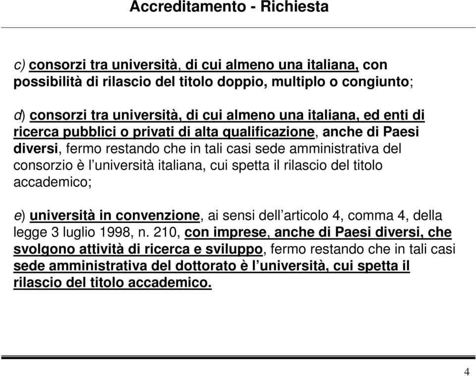 università italiana, cui spetta il rilascio del titolo accademico; e) università in convenzione, ai sensi dell articolo 4, comma 4, della legge 3 luglio 1998, n.