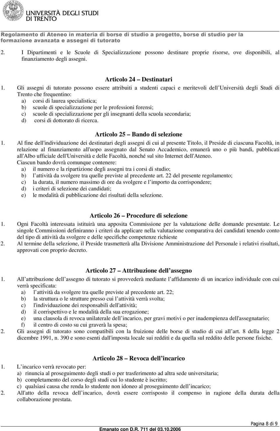 per le professioni forensi; c) scuole di specializzazione per gli insegnanti della scuola secondaria; d) corsi di dottorato di ricerca. Articolo 25 Bando di selezione 1.