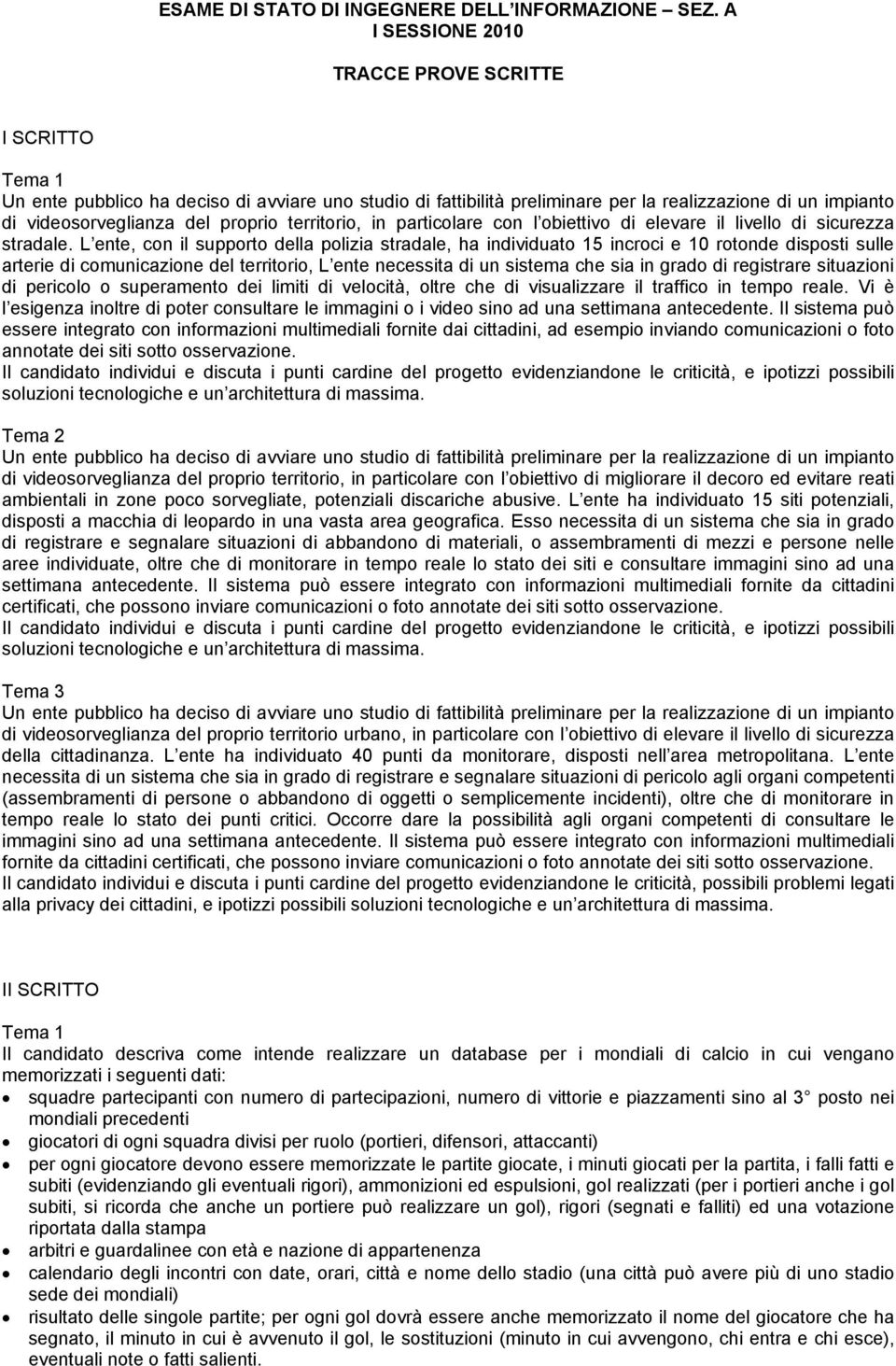 L ente, con il supporto della polizia stradale, ha individuato 15 incroci e 10 rotonde disposti sulle arterie di comunicazione del territorio, L ente necessita di un sistema che sia in grado di