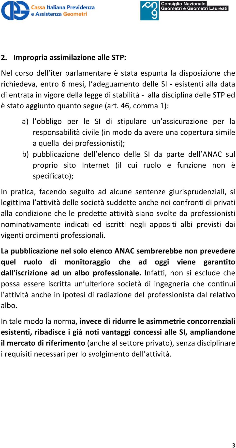 46, comma 1): a) l obbligo per le SI di stipulare un assicurazione per la responsabilità civile (in modo da avere una copertura simile a quella dei professionisti); b) pubblicazione dell elenco delle