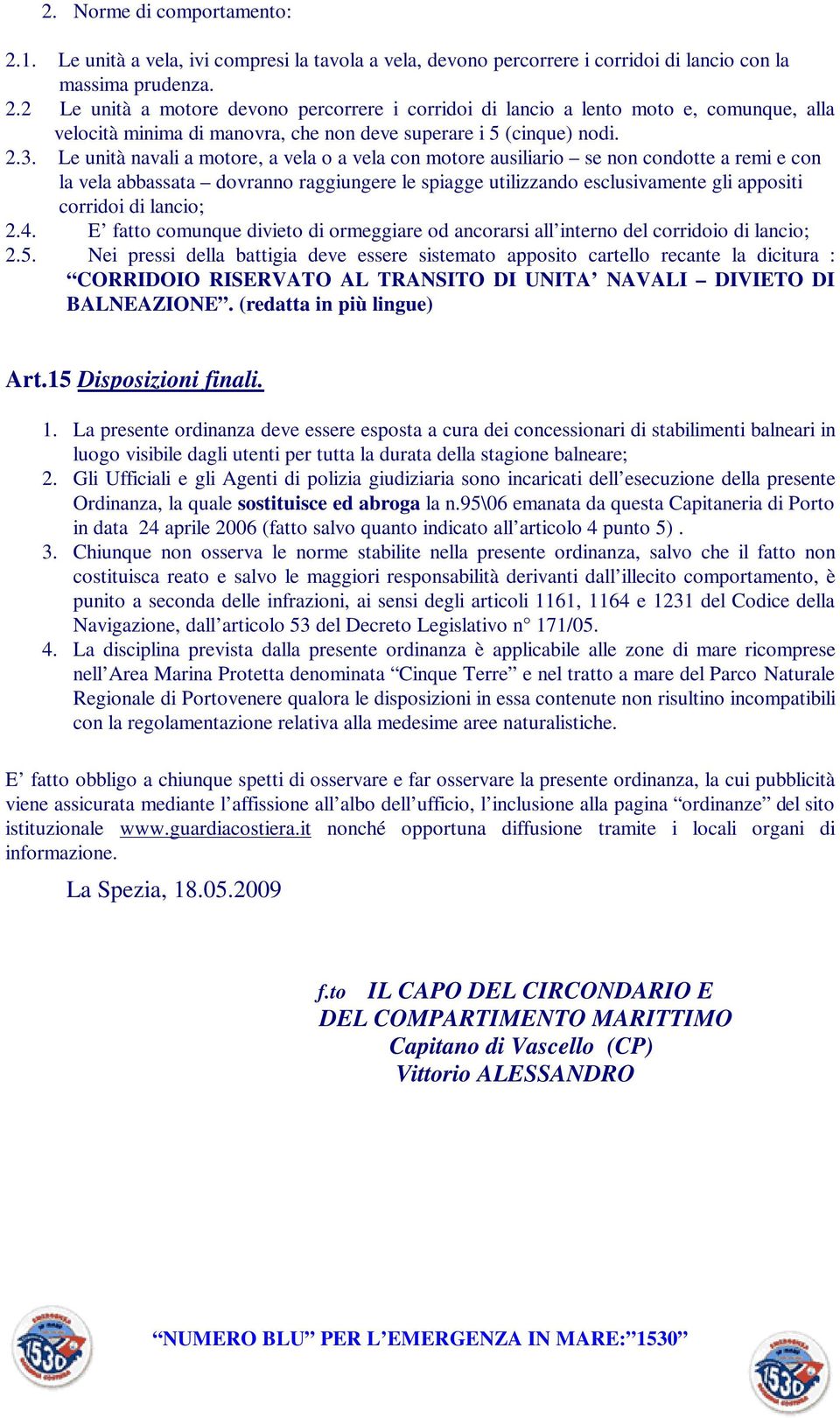 lancio; 2.4. E fatto comunque divieto di ormeggiare od ancorarsi all interno del corridoio di lancio; 2.5.