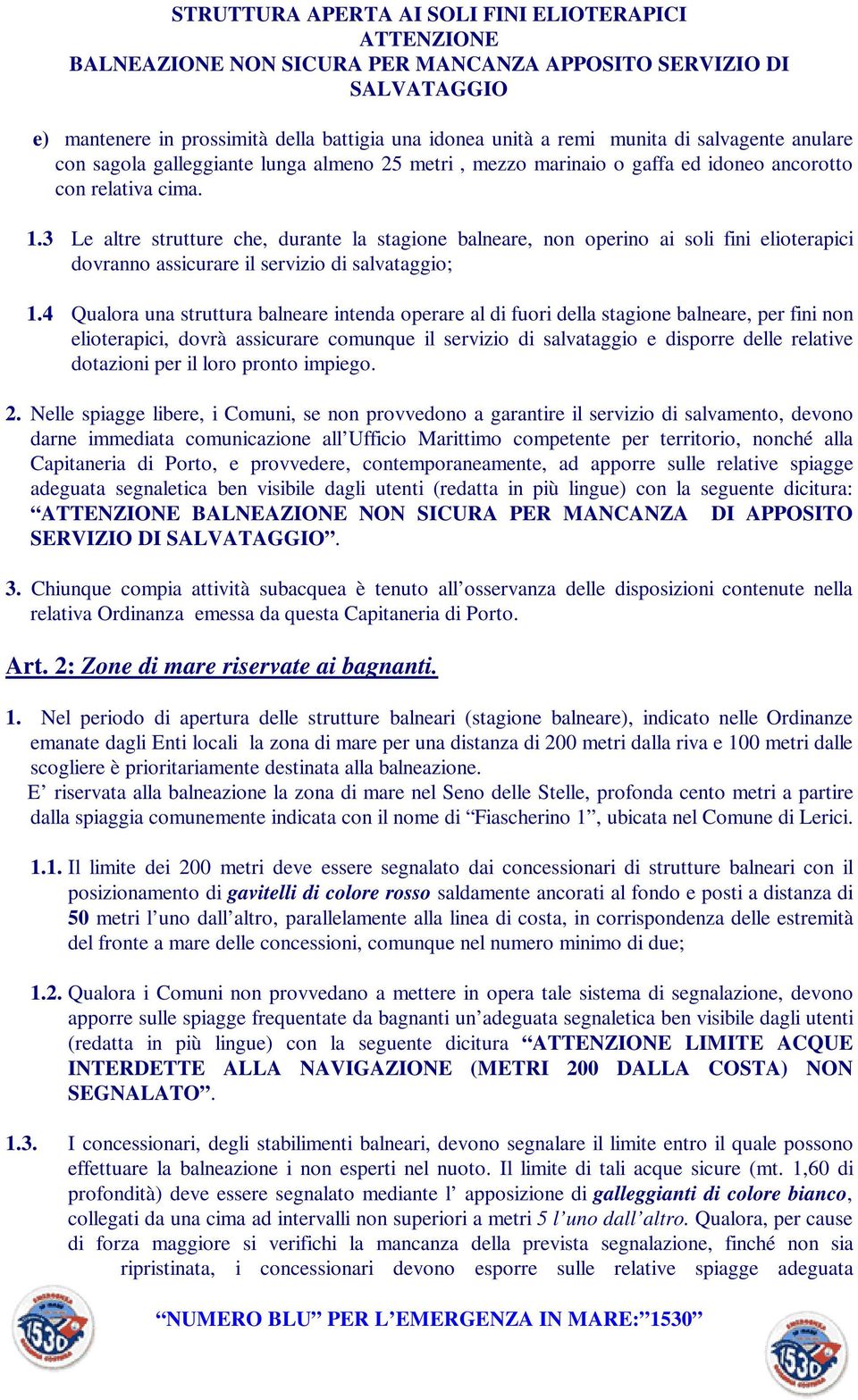 3 Le altre strutture che, durante la stagione balneare, non operino ai soli fini elioterapici dovranno assicurare il servizio di salvataggio; 1.