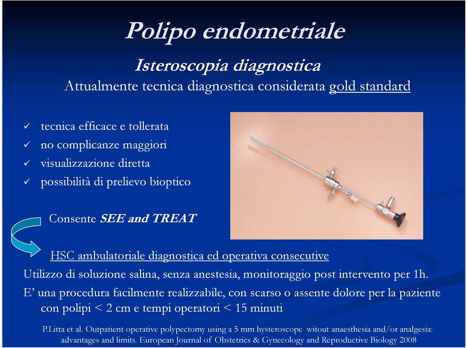 per 1h. E una procedura facilmente realizzabile, con scarso o assente dolore per la paziente con polipi < 2 cm e tempi operatori < 15 minuti P.Litta et al.