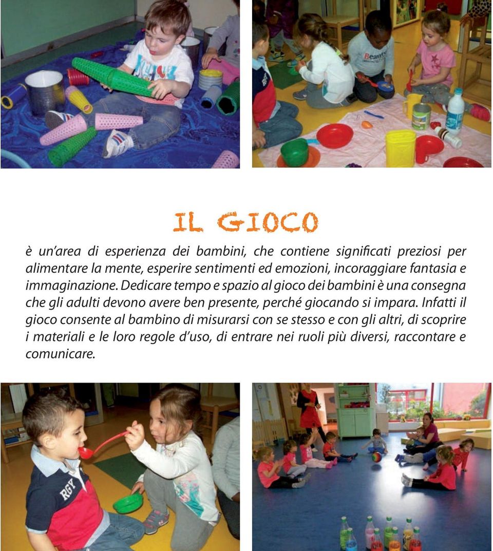 Dedicare tempo e spazio al gioco dei bambini è una consegna che gli adulti devono avere ben presente, perché giocando si