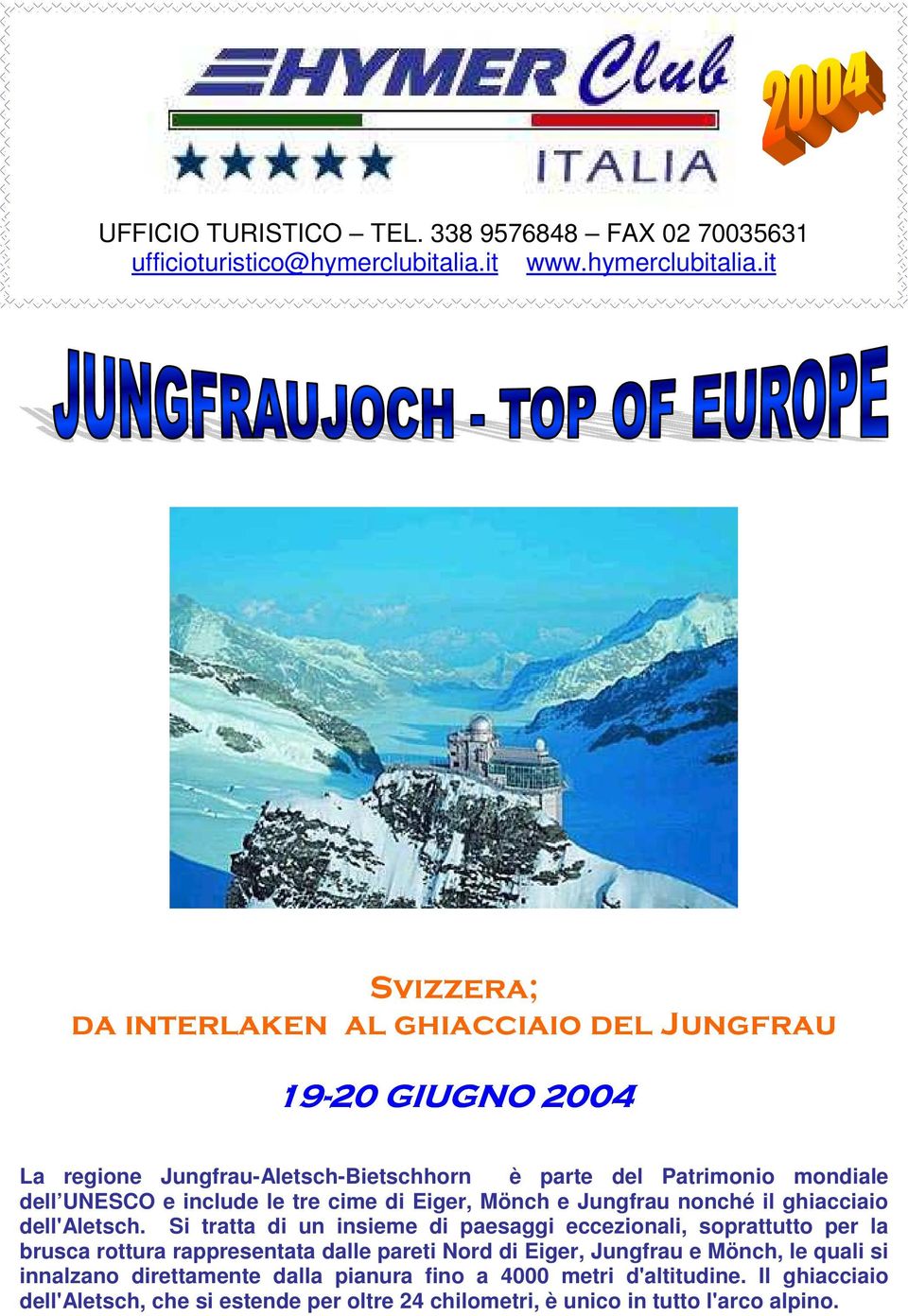 Si tratta di un insieme di paesaggi eccezionali, soprattutto per la brusca rottura rappresentata dalle pareti Nord di Eiger, Jungfrau e