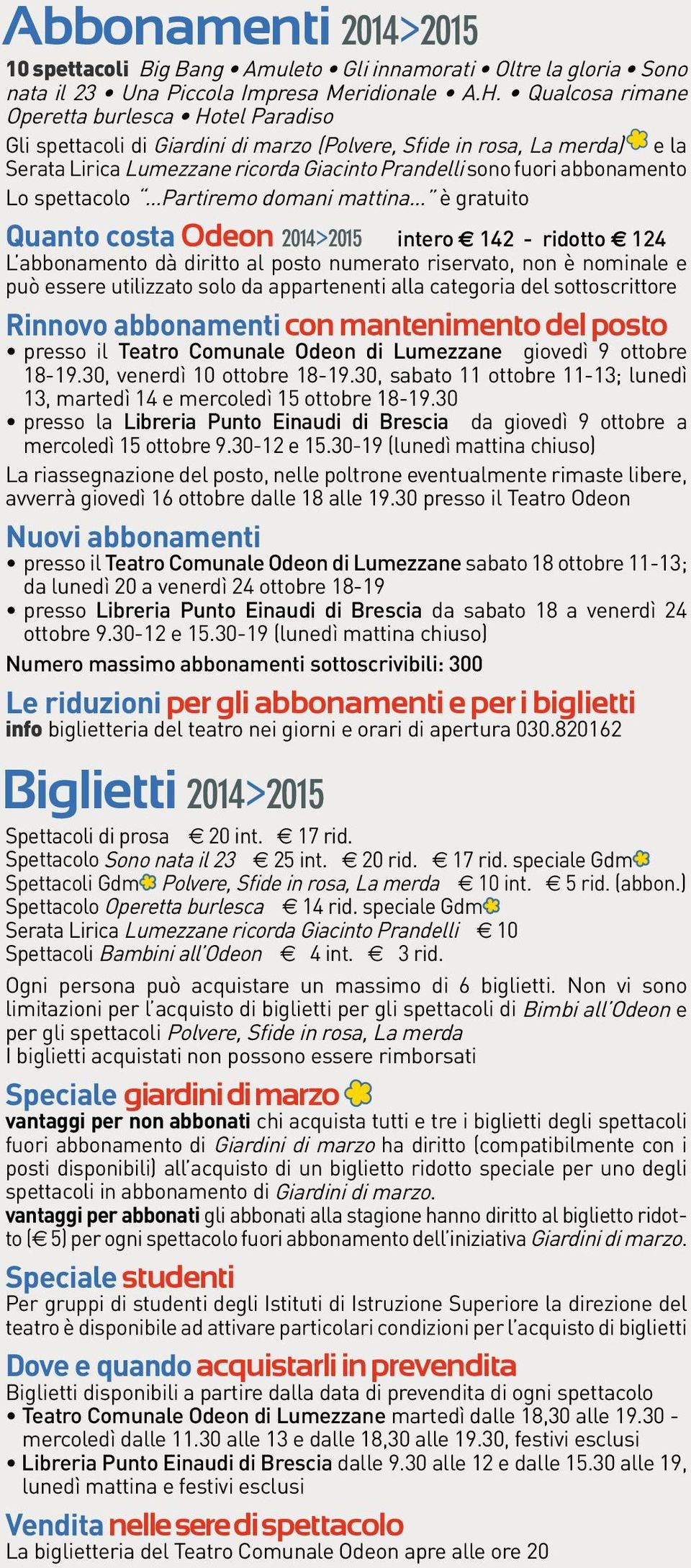 Partiremo domani mattina è gratuito Quanto costa Odeon 2014>2015 intero 142 - ridotto 124 L abbonamento dà diritto al posto numerato riservato, non è nominale e può essere utilizzato solo da