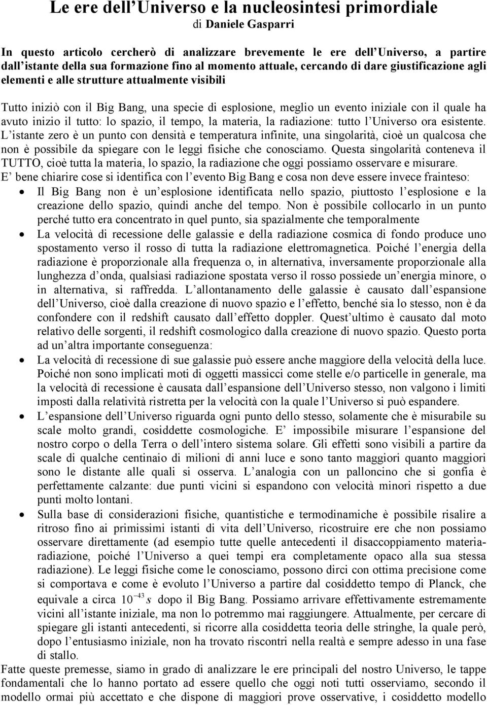 avuto inizio il tutto: lo spazio, il tempo, la materia, la radiazione: tutto l Universo ora esistente.