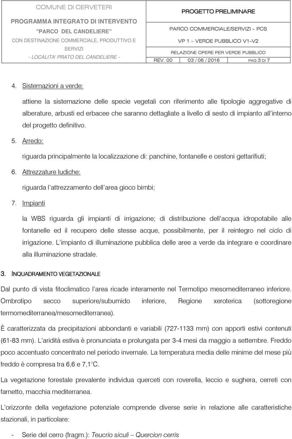 all interno del progetto definitivo. 5. Arredo: riguarda principalmente la localizzazione di: panchine, fontanelle e cestoni gettarifiuti; 6.