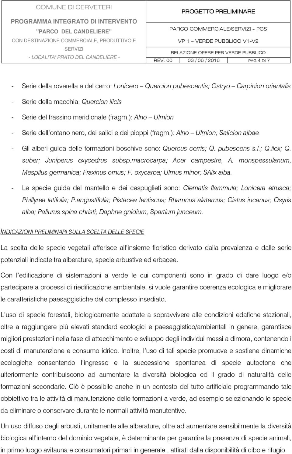 pubescens s.l.; Q.ilex; Q. suber; Juniperus oxycedrus subsp.macrocarpa; Acer campestre, A. monspessulanum, Mespilus germanica; Fraxinus ornus; F. oxycarpa; Ulmus minor; SAlix alba.