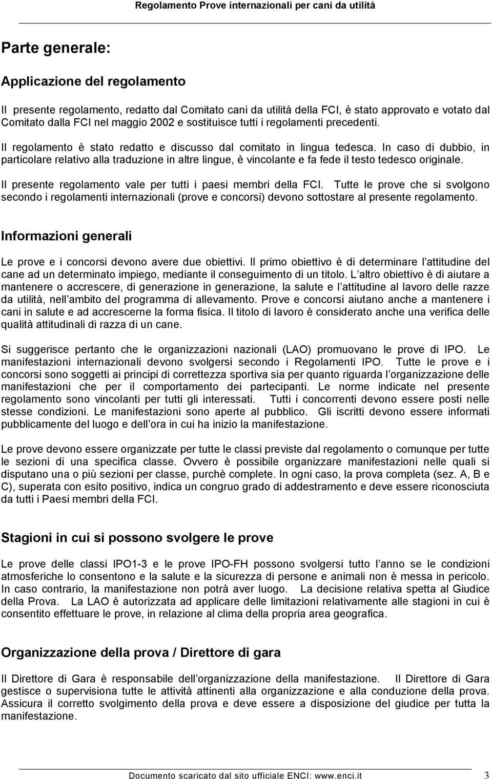 In caso di dubbio, in particolare relativo alla traduzione in altre lingue, è vincolante e fa fede il testo tedesco originale. Il presente regolamento vale per tutti i paesi membri della FCI.