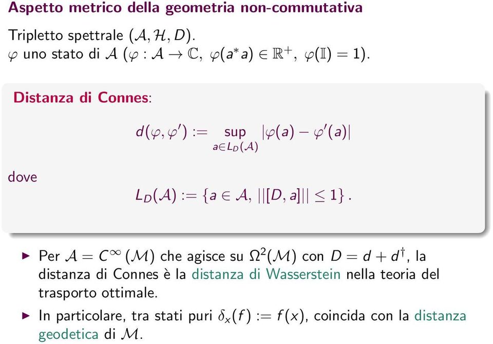 Distanza di Connes: d(ϕ, ϕ ) := sup ϕ(a) ϕ (a) a L D (A) dove L D (A) := {a A, [D, a] 1}.