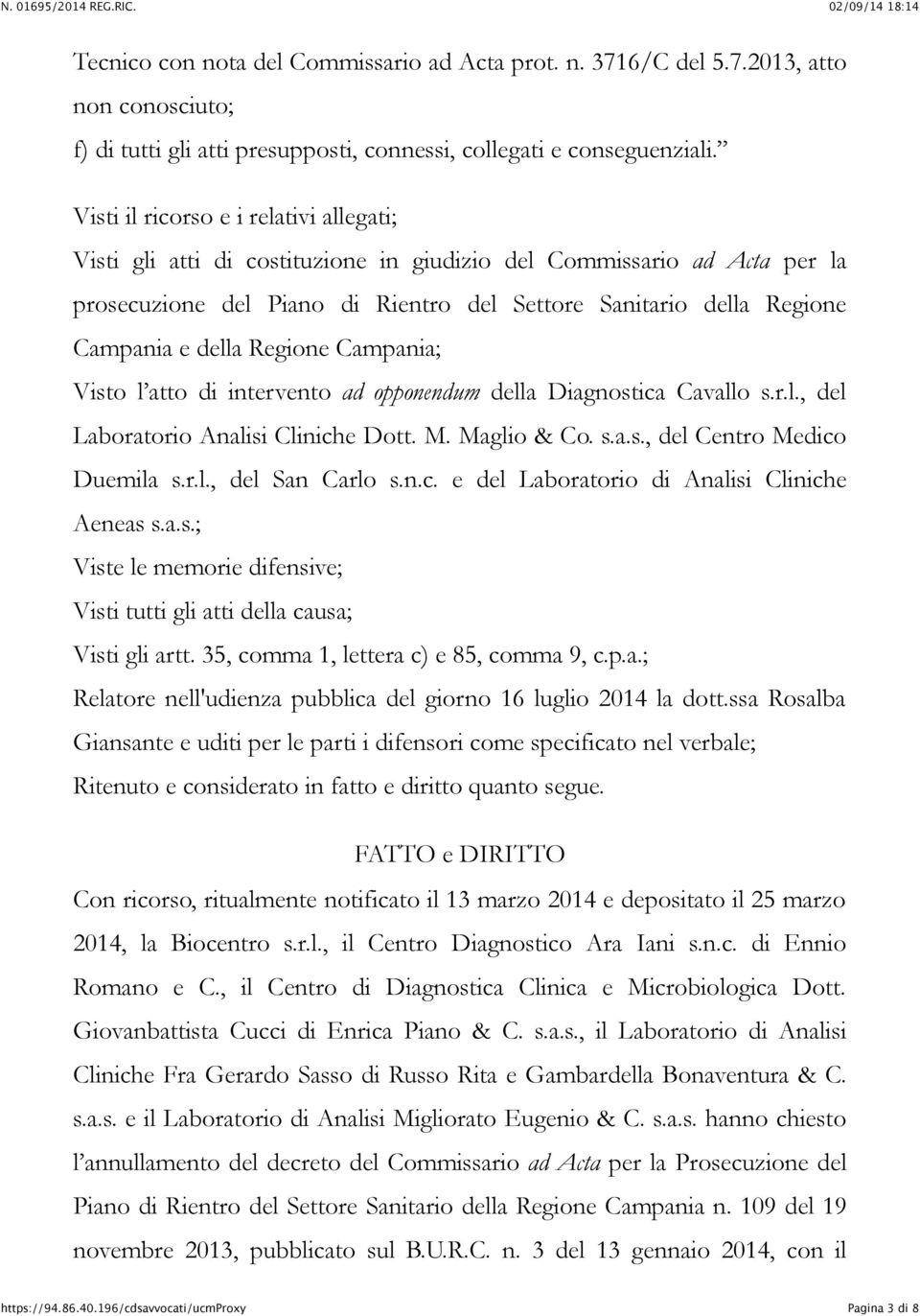 della Regione Campania; Visto l atto di intervento ad opponendum della Diagnostica Cavallo s.r.l., del Laboratorio Analisi Cliniche Dott. M. Maglio & Co. s.a.s., del Centro Medico Duemila s.r.l., del San Carlo s.