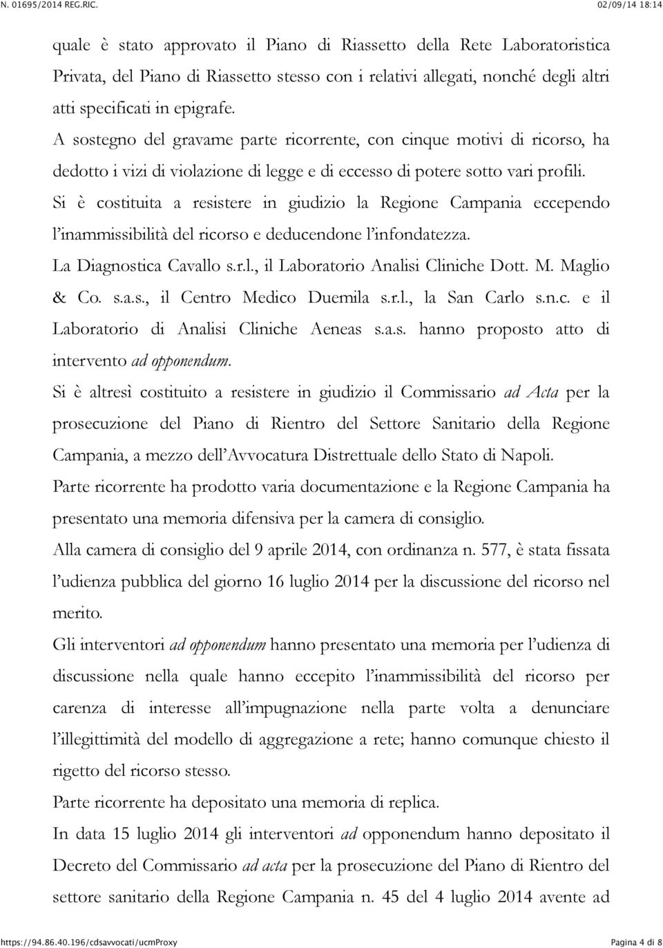 Si è costituita a resistere in giudizio la Regione Campania eccependo l inammissibilità del ricorso e deducendone l infondatezza. La Diagnostica Cavallo s.r.l., il Laboratorio Analisi Cliniche Dott.