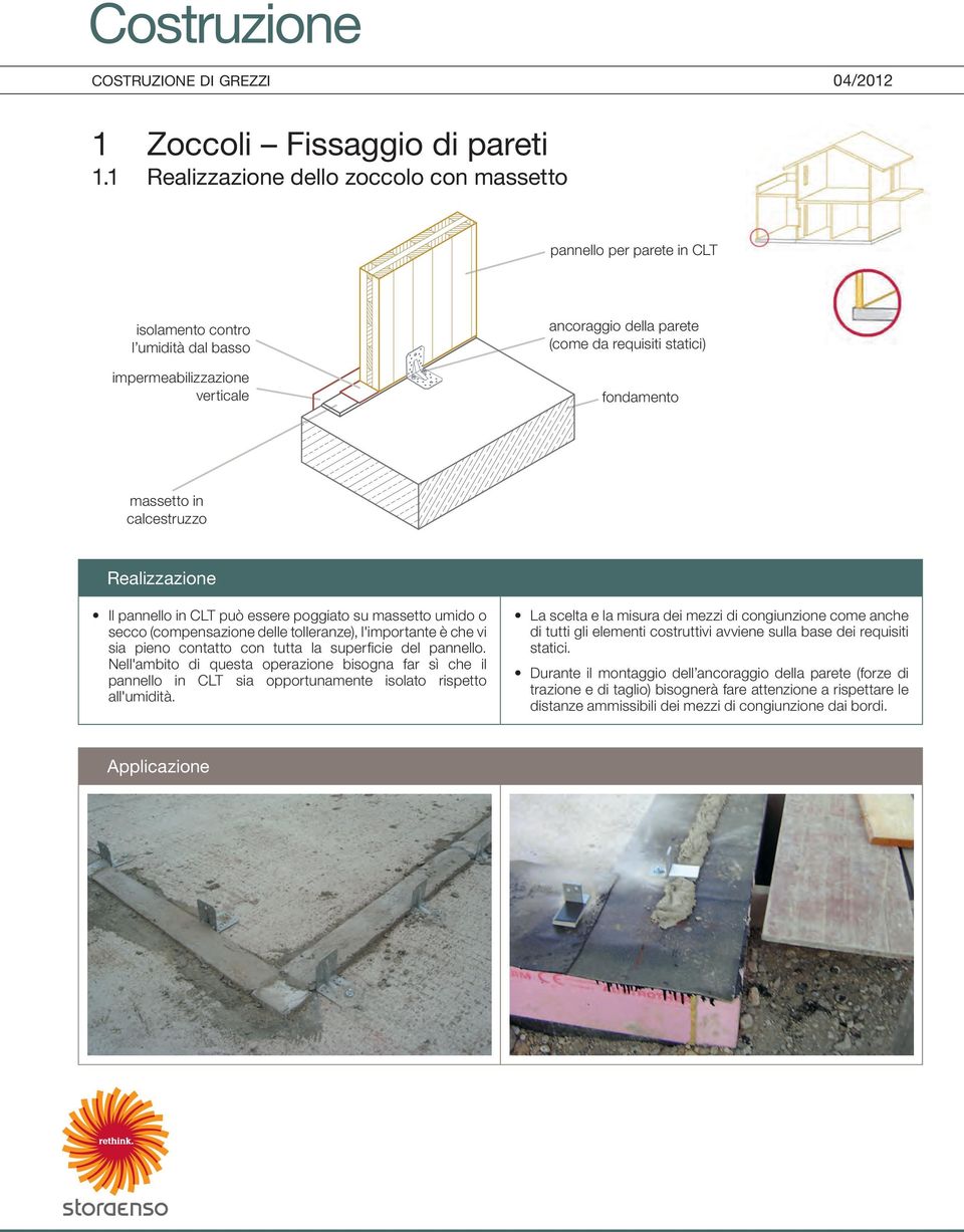 fondamento massetto in calcestruzzo Realizzazione Il pannello in CLT può essere poggiato su massetto umido o secco (compensazione delle tolleranze), l'importante è che vi sia pieno contatto con tutta