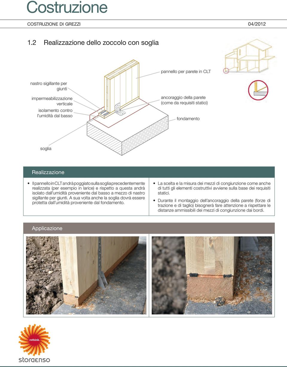 requisiti statici) fondamento soglia Realizzazione Il pannello in CLT andrà poggiato sulla soglia precedentemente realizzata (per esempio in larice) e rispetto a questa andrà isolato dall umidità