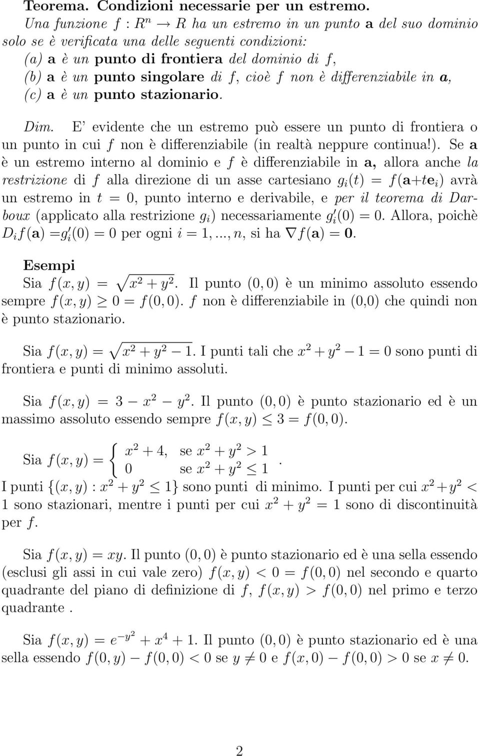 cioè f non è differenziabile in a, (c) a è un punto stazionario. Dim. E evidente che un estremo può essere un punto di frontiera o un punto in cui f non è differenziabile (in realtà neppure continua!