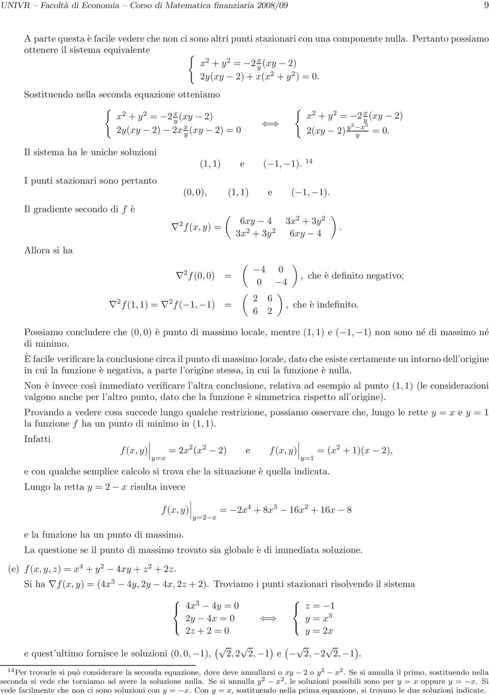 punti stazionari sono pertanto Il gradiente secondo di f è Allora si ha 1, 1 e 1, 1 14 0, 0, 1, 1 e 1, 1 6xy 4 3x 2 fx, y = 2 + 3y 2 3x 2 + 3y 2 6xy 4 2 f0, 0 = 2 f1, 1 = 2 f 1, 1 = 4 0 0 4 2 6 6 2 {