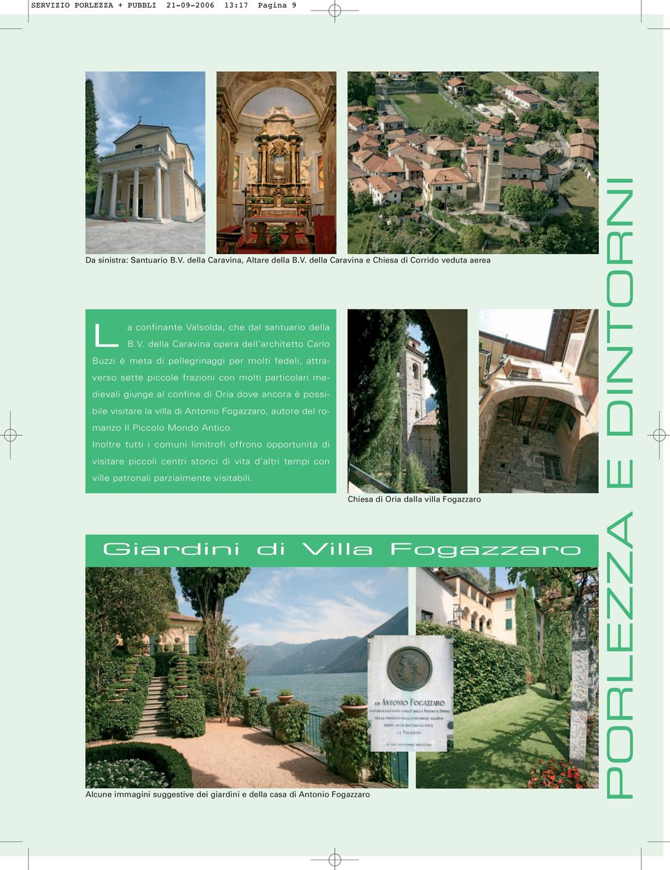 possibile visitare la villa di Antonio Fogazzaro, autore del romanzo Il Piccolo Mondo Antico.