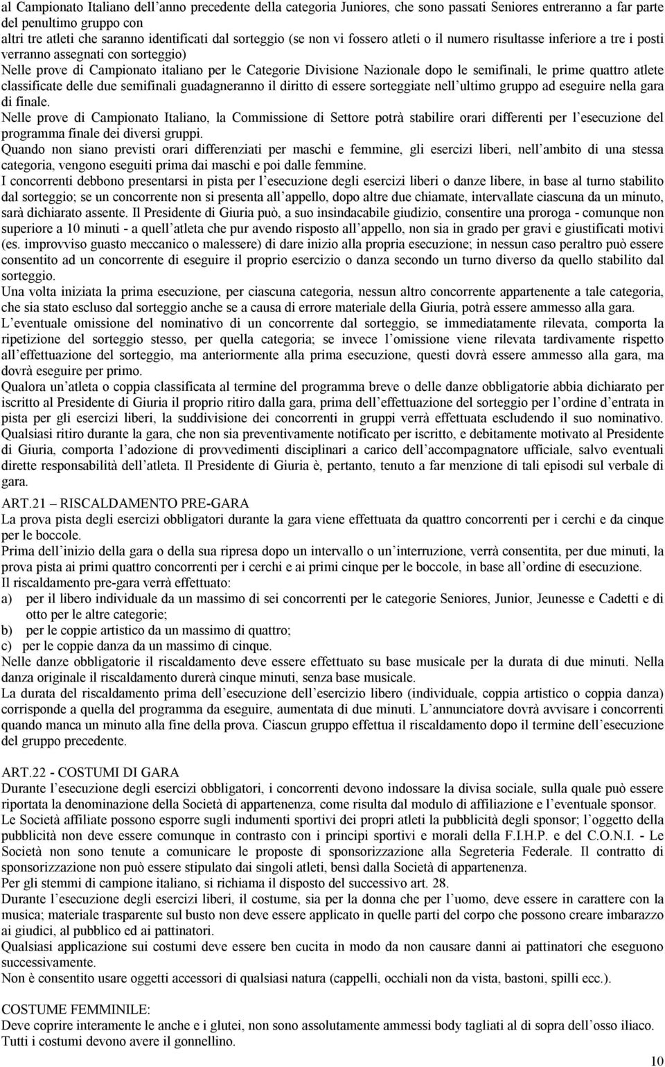 le prime quattro atlete classificate delle due semifinali guadagneranno il diritto di essere sorteggiate nell ultimo gruppo ad eseguire nella gara di finale.