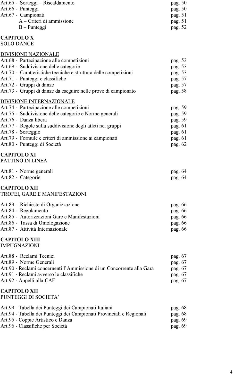 57 Art.72 - Gruppi di danze pag. 57 Art.73 - Gruppi di danze da eseguire nelle prove di campionato pag. 58 DIVISIONE INTERNAZIONALE Art.74 - Partecipazione alle competizioni pag. 59 Art.