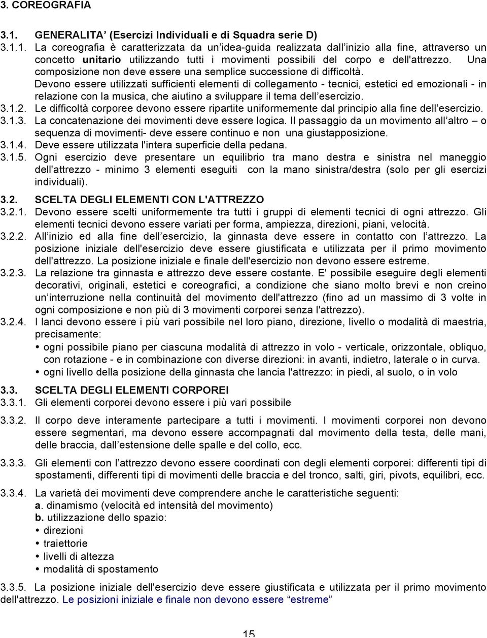 1. La coreografia è caratterizzata da un idea-guida realizzata dall inizio alla fine, attraverso un concetto unitario utilizzando tutti i movimenti possibili del corpo e dell'attrezzo.