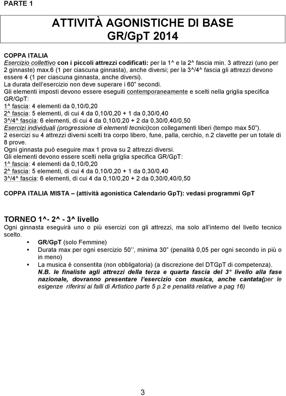 Gli elementi imposti devono essere eseguiti contemporaneamente e scelti nella griglia specifica GR/GpT: 1^ fascia: 4 elementi da 0,10/0,20 2^ fascia: 5 elementi, di cui 4 da 0,10/0,20 + 1 da