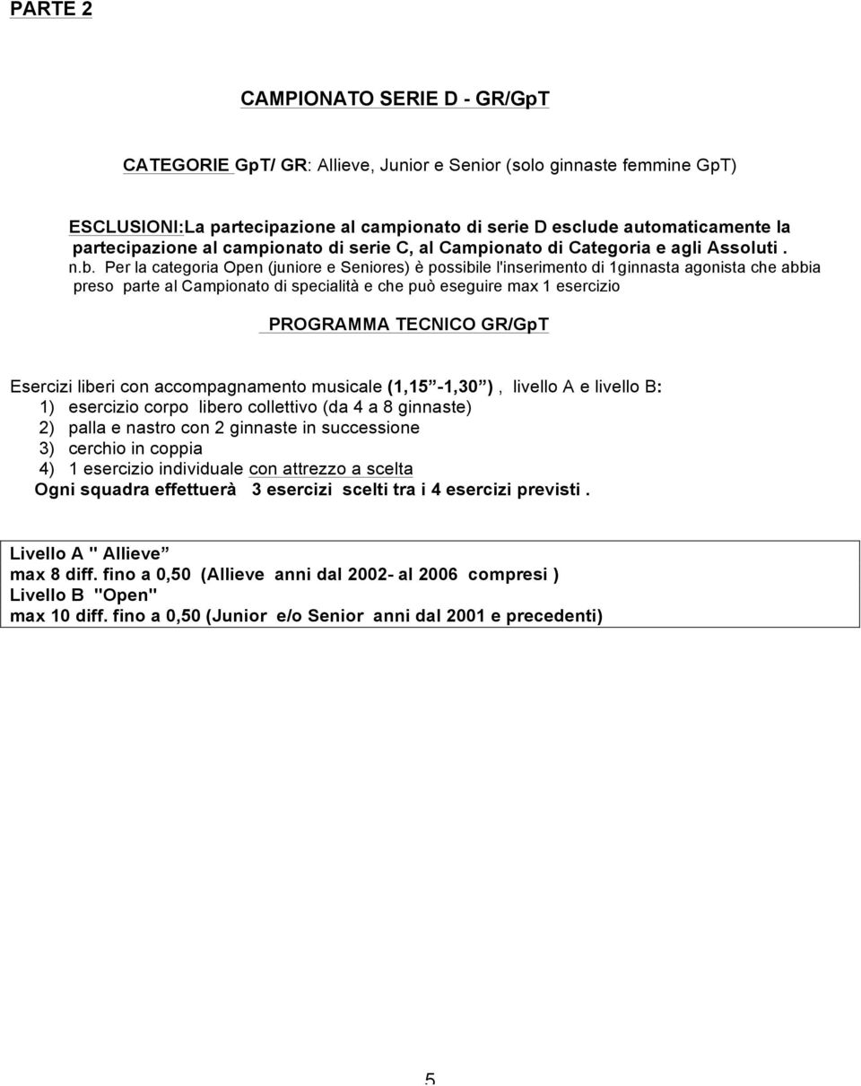 Per la categoria Open (juniore e Seniores) è possibile l'inserimento di 1ginnasta agonista che abbia preso parte al Campionato di specialità e che può eseguire max 1 esercizio PROGRAMMA TECNICO