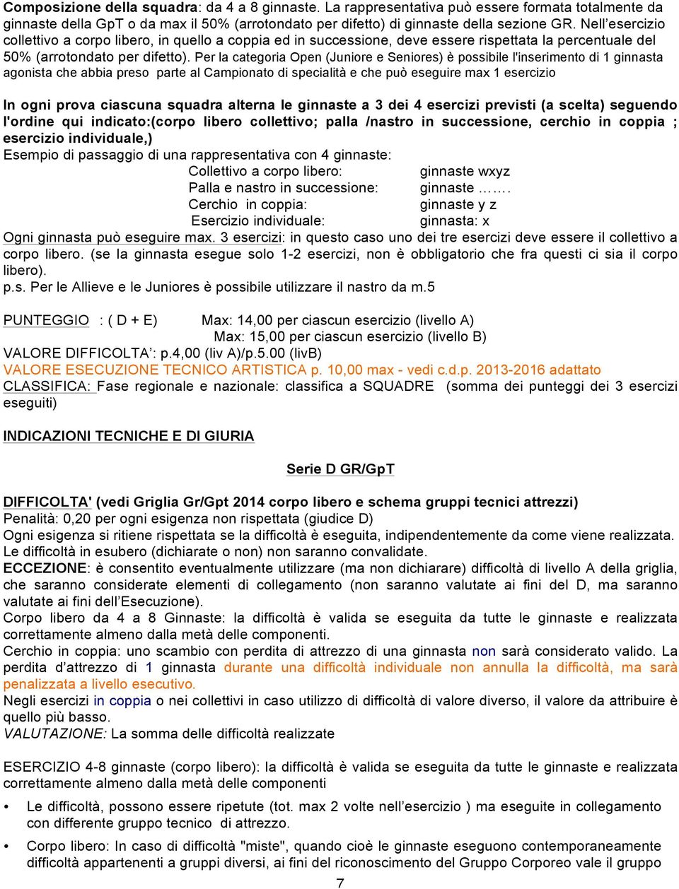 Per la categoria Open (Juniore e Seniores) è possibile l'inserimento di 1 ginnasta agonista che abbia preso parte al Campionato di specialità e che può eseguire max 1 esercizio In ogni prova ciascuna