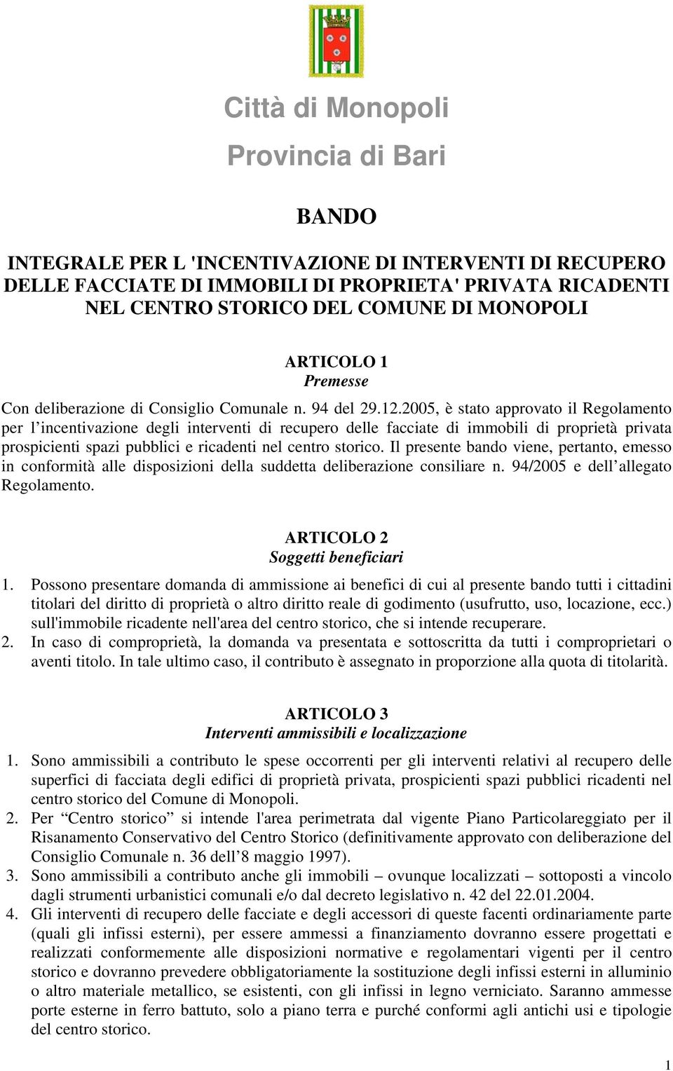 2005, è stato approvato il Regolamento per l incentivazione degli interventi di recupero delle facciate di immobili di proprietà privata prospicienti spazi pubblici e ricadenti nel centro storico.